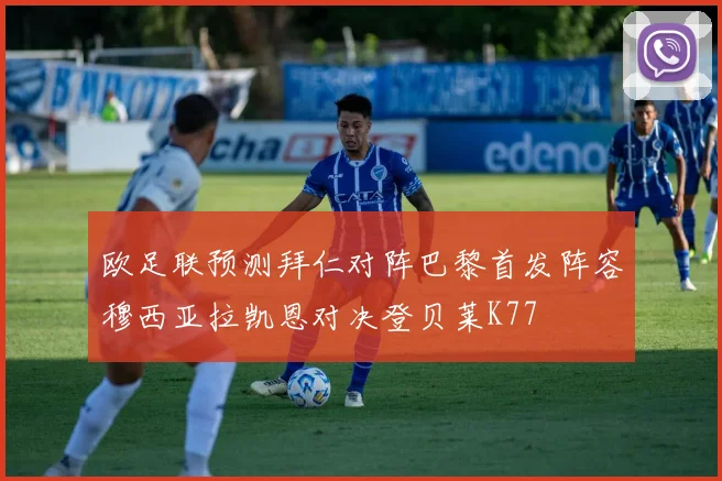 欧足联预测拜仁对阵巴黎首发阵容穆西亚拉凯恩对决登贝莱K77